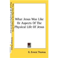 What Jesus Was Like or Aspects of the Physical Life of Jesus