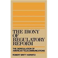 The Irony of Regulatory Reform The Deregulation of American Telecommunications