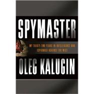 Spymaster My Thirty-two Years in Intelligence and Espionage Against the West