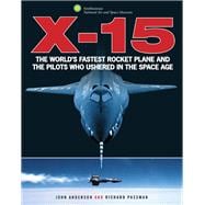 X-15 The World's Fastest Rocket Plane and the Pilots Who Ushered in the Space Age