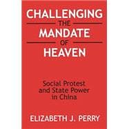 Challenging the Mandate of Heaven: Social Protest and State Power in China: Social Protest and State Power in China