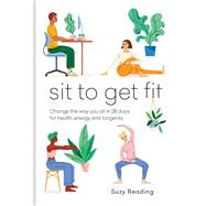 Sit to Get Fit Change the way you sit in 28 days for health, energy and longevity