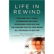 Life in Rewind: The Story of a Young Courageous Man Who Persevered over Ocd and the Harvard Doctor Who Broke All the Rules to Help Him
