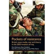 Pockets of Resistance British News Media, War and Theory in the 2003 Invasion of Iraq