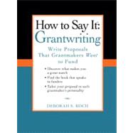 How to Say It - Grantwriting : Write Proposals That Grantmakers Want to Fund