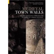 Medieval Town Walls An Archaeology and Social History of Urban Defence