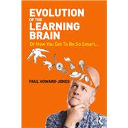 The Evolution of the Learning Brain: Or How You Got To Be So Smart...