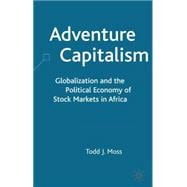 Adventure Capitalism Globalization and the Political Economy of Stock Markets in Africa
