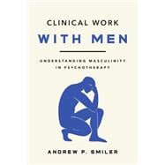 Clinical Work With Men Understanding Masculinity in Psychotherapy book cover, ISBN 9781433844454