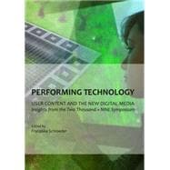 Performing Technology: User Content and the New Digital Media: Insights from the Two Thousand + Nine Symposium