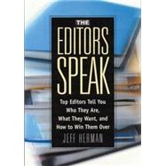 The Editors Speak: Top Editors Tell You Who They Are, What They Want, and How to Win Them over
