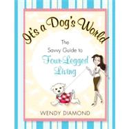 It's a Dog's World : The Savvy Guide to Four-Legged Living