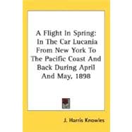 A Flight In Spring: In the Car Lucania from New York to the Pacific Coast and Back During April and May, 1898