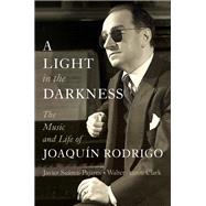 A Light in the Darkness The Music and Life of Joaquín Rodrigo