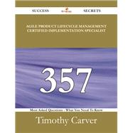 Agile Product Lifecycle Management Certified Implementation Specialist: 357 Success Secrets - 357 Most Asked Questions on Agile Product Lifecycle Management Certified Implementation Specialist - What You Need to Know