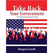 Take Back your Government A Citizen's Guide to Grassroots Change