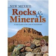 New Mexico Rocks & Minerals A Field Guide to the Land of Enchantment