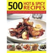 500 Hot & Spicy Recipes Bring The Pungent Tastes And Aromas Of Spices Into Your Kitchen With Heart-Warming, Piquant Recipes From The Spice-Loving Cuisines Of The World, Shown In More Than 500 Mouthwatering Photographs