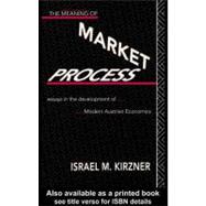 The Meaning of the Market Process: Essays in the Development of Modern Austrian Economics