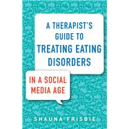 A Therapist's Guide to Treating Eating Disorders in a Social Media Age