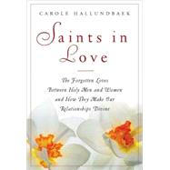 Saints in Love : The Forgotten Loves Between Holy Women and Men and How They Can Make Our Relationships Divine
