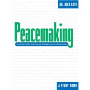 Peacemaking : Resolving Conflict, Restoring and Building Harmony in Relationships