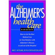 The Alzheimer's Health Care Handbook How to get the Best Medical Care for Your Relative with Alzheimer's Disease, In and Out of the Hospital