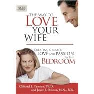Way to Love Your Wife : Creating Greater Love and Passion in the Bedroom