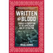 Written in Blood Courage and Corruption in the Appalachian War of Extraction