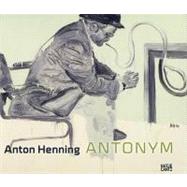 Anton Henning: Antonym: Malerei, Zeichnung, Skulptur, Video 1990-2009/Painting, Drawing, Sculpture, Video 1990-2009