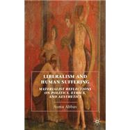 Liberalism and Human Suffering Materialist Reflections on Politics, Ethics, and Aesthetics