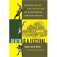 Death Is a Festival: Funeral Rites and Rebellion in Nineteenth-Century Brazil