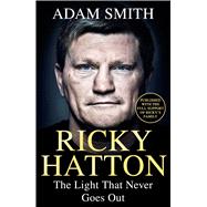 Ricky Hatton The Light That Never Goes Out: Published with the full support of Ricky's friends and family