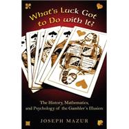 What's Luck Got to Do with It? : The History, Mathematics, and Psychology of the Gambler's Illusion