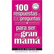 100 respuestas a 100 preguntas para ser una gran mama/ 100 Answers to 100 Questions About Being a Great Mom