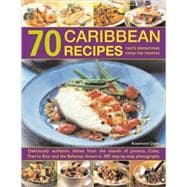 70 Caribbean Recipes : Taste Sensations from the Tropics: Deliciously Authentic Dishes Fron the Islands of Jamaica, Cuba, Peurto Rico and the Bahamas, All Shown Step by Step in 300 Photographs