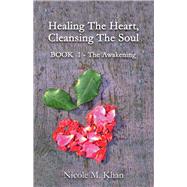 Healing The Heart, Cleansing The Soul BOOK 1 - The Awakening