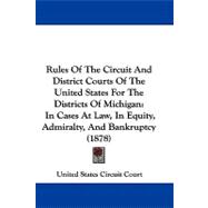 Rules of the Circuit and District Courts of the United States for the Districts of Michigan : In Cases at Law, in Equity, Admiralty, and Bankruptcy (18