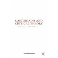 Castoriadis and Critical Theory Crisis, Critique and Radical Alternatives