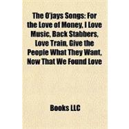 O'Jays Songs : For the Love of Money, I Love Music, Back Stabbers, Love Train, Give the People What They Want, Now That We Found Love