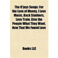 O'Jays Songs : For the Love of Money, I Love Music, Back Stabbers, Love Train, Give the People What They Want, Now That We Found Love