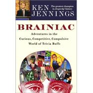 Brainiac : Adventures in the Curious, Competitive, Compulsive World of Trivia Buffs