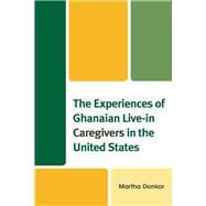 The Experiences of Ghanaian Live-in Caregivers in the United States