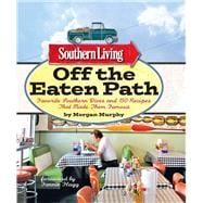 Southern Living Off the Eaten Path Favorite Southern Dives and 150 Recipes that Made Them Famous