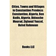 Cities, Towns and Villages in Constantine Province : Constantine, Algeria, Ben Badis, Algeria, Didouche Mourad, Zighoud Youcef, Ouled Rahmoun