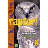 Raptor! A Kid's Guide to Birds of Prey