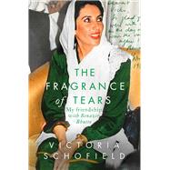 The Fragrance of Tears My Friendship with Benazir Bhutto