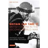 Britain Can Take It The British Cinema in the Second World War, Second Edition