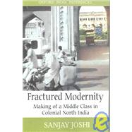 Fractured Modernity Making of a Middle Class in Colonial North India