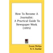 How to Become a Journalist : A Practical Guide to Newspaper Work (1895)